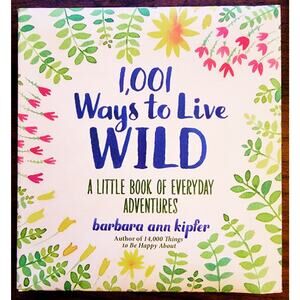 1,001 Ways to Live Wild: A Little Book of Everyday Adventures Barbara Ann Kipfer